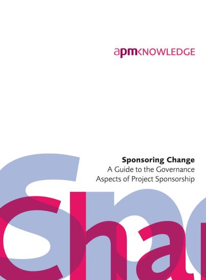 Sponsoring Change: A Guide to the Governance Aspects of Project Sponsorship