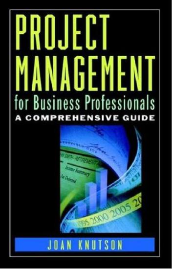 Project Management for Business Professionals: A Comprehensive Guide